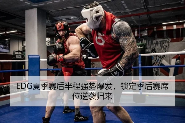 EDG夏季赛后半程强势爆发，锁定季后赛席位逆袭归来